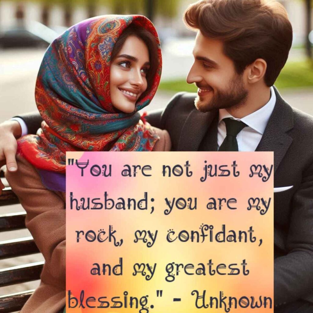 "You are not just my husband; you are my rock, my confidant, and my greatest blessing." - Unknown