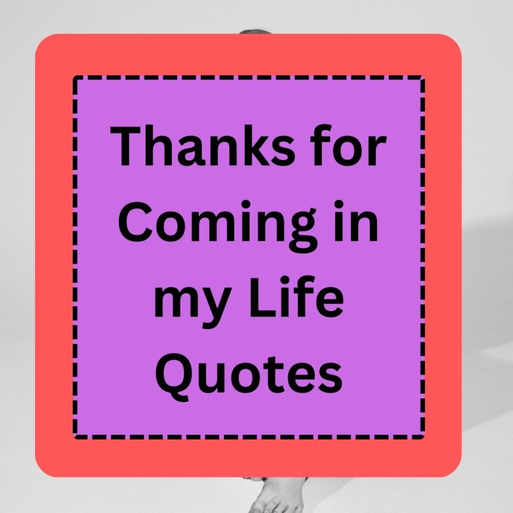 Thanks for Coming in My Life Quotes