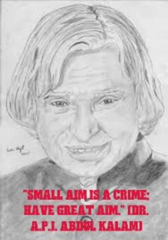 "Small aim is a crime; have great aim." (Dr. A.P.J. Abdul Kalam)