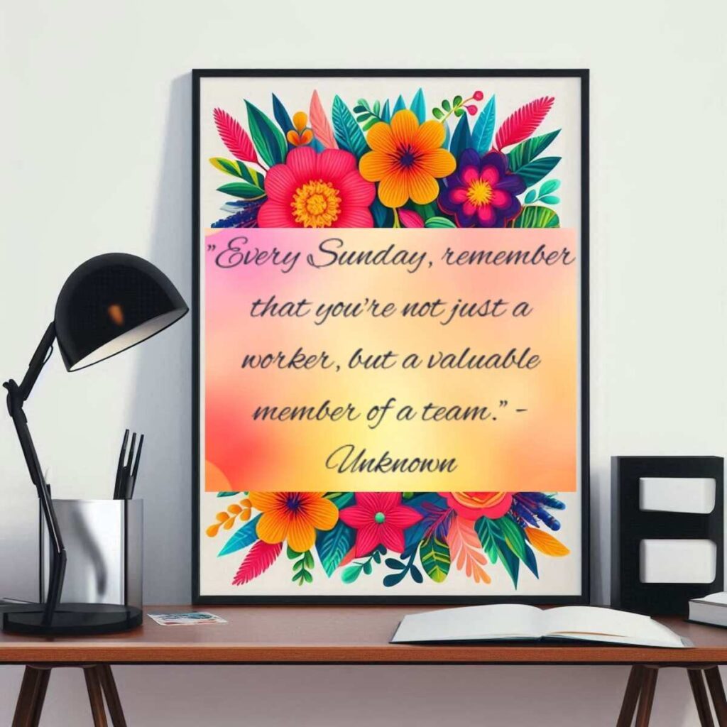 "Every Sunday, remember that you're not just a worker, but a valuable member of a team." - Unknown