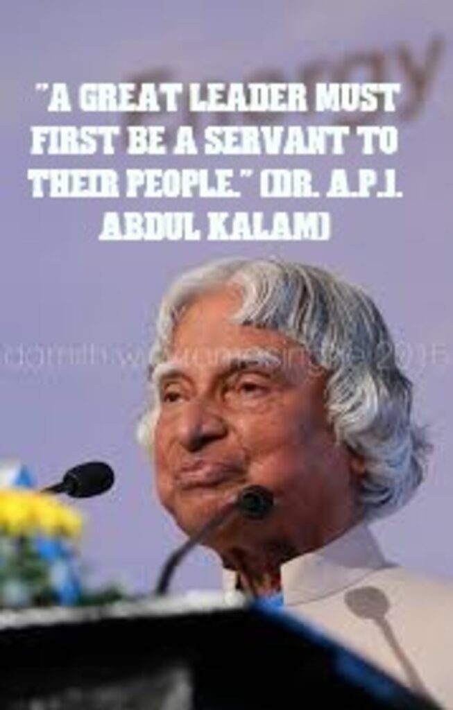 "A great leader must first be a servant to their people." (Dr. A.P.J. Abdul Kalam)