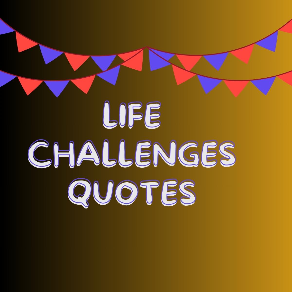 Life Challenges Quotes