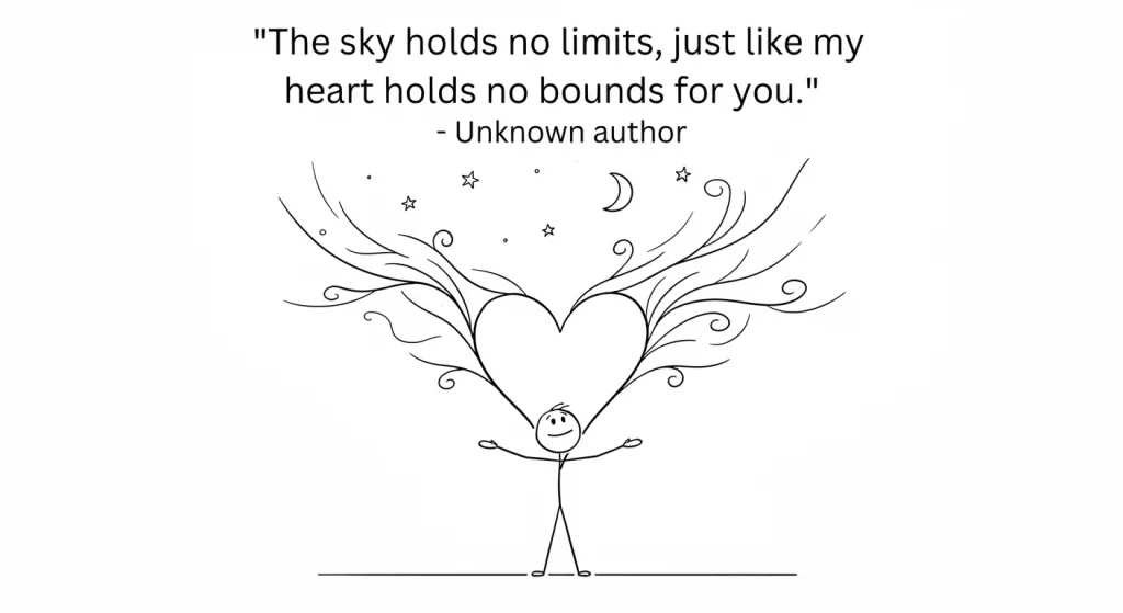 "The sky holds no limits, just like my heart holds no bounds for you." - Unknown author