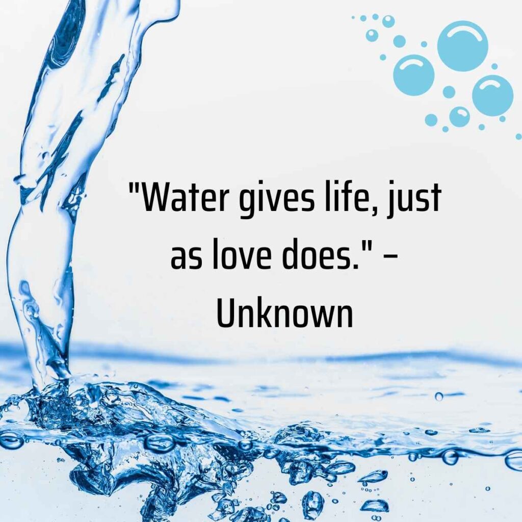 "Water gives life, just as love does." – Unknown