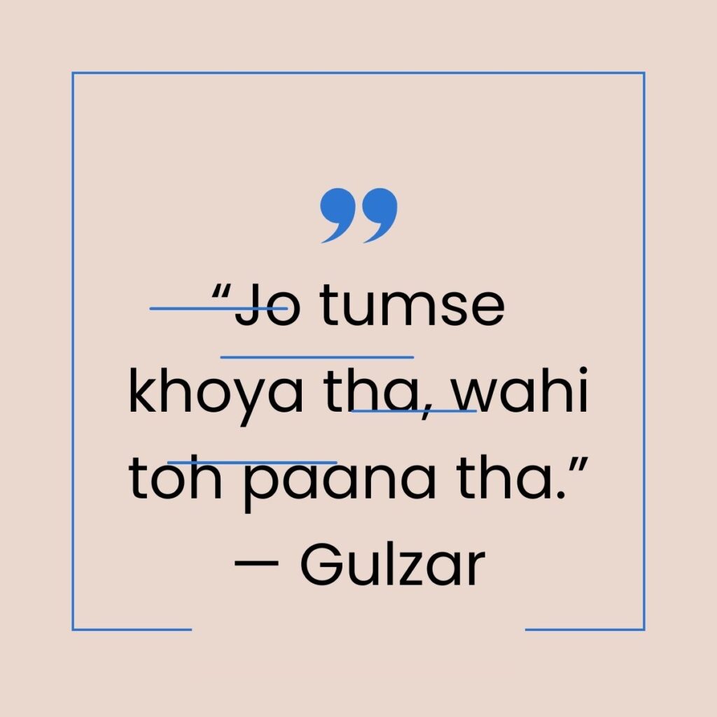 “Jo tumse khoya tha, wahi toh paana tha.” — Gulzar