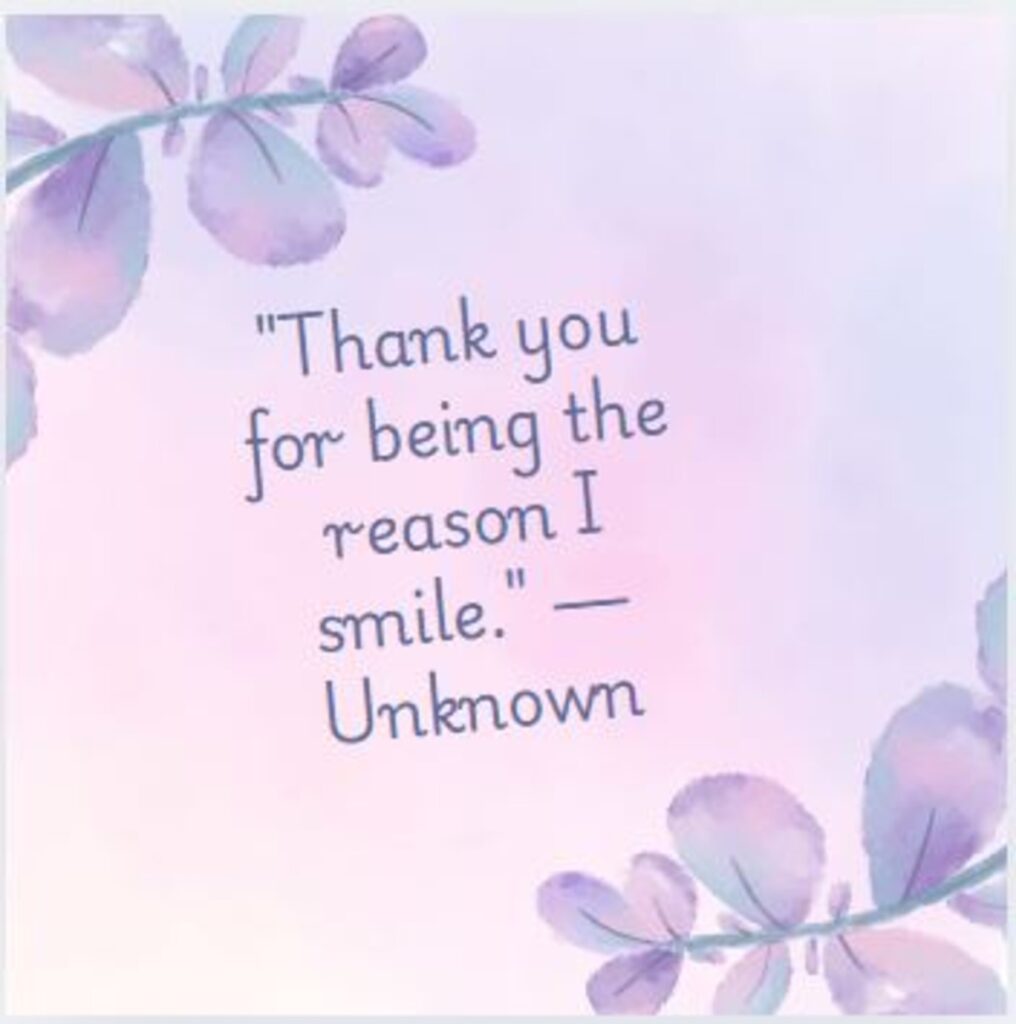 "Thank you for being the reason I smile." — Unknown