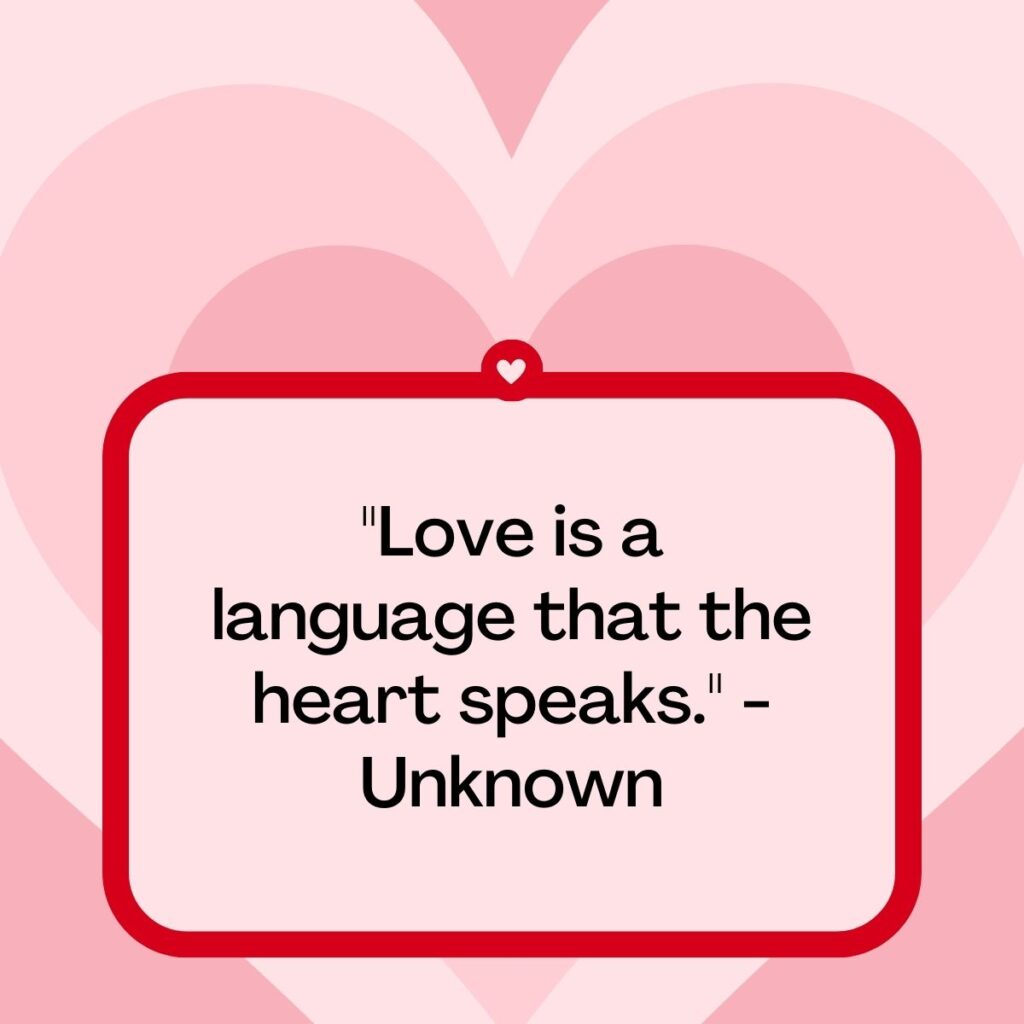 "Love is a language that the heart speaks." - Unknown