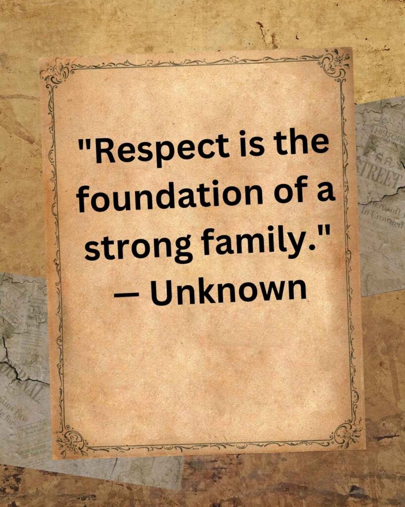 "Respect is the foundation of a strong family." — Unknown
