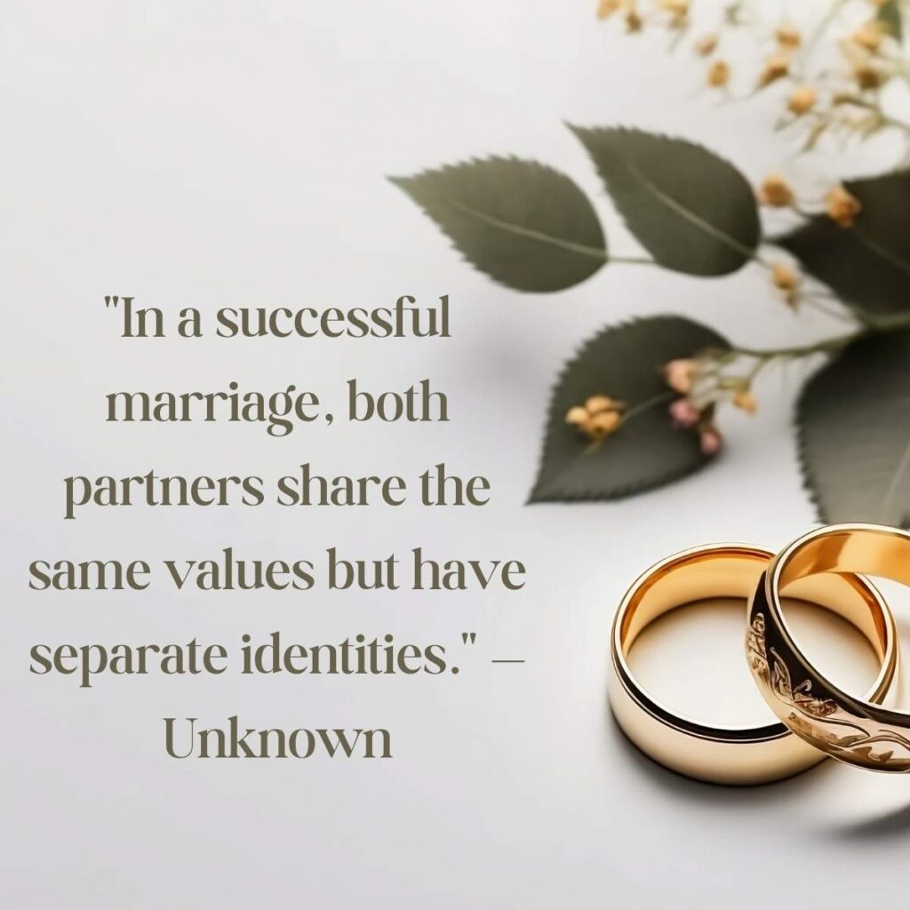 "In a successful marriage, both partners share the same values but have separate identities." — Unknown