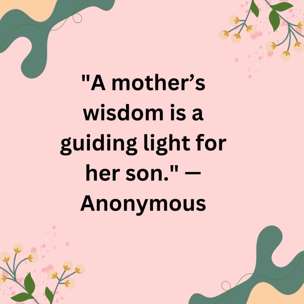 "A mother’s wisdom is a guiding light for her son." — Anonymous