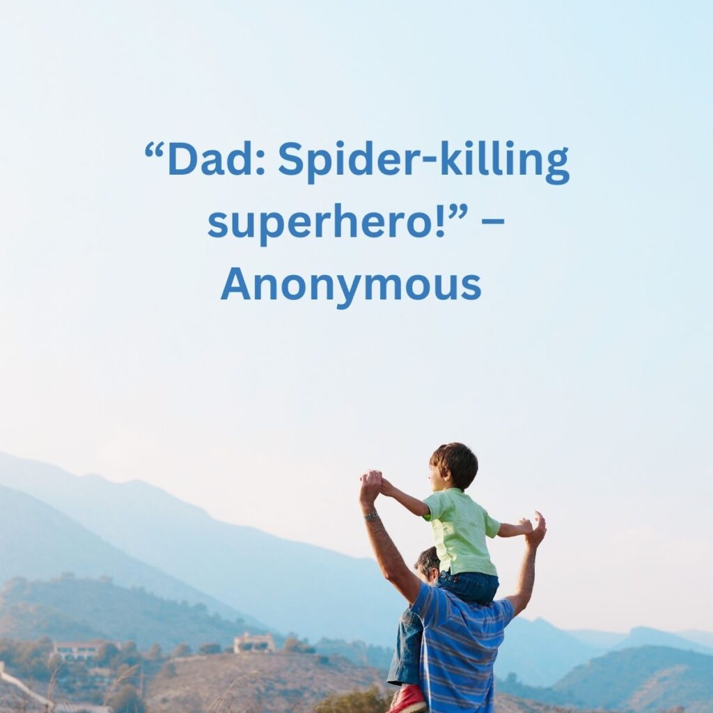  “Dad: Spider-killing superhero!” – Anonymous   