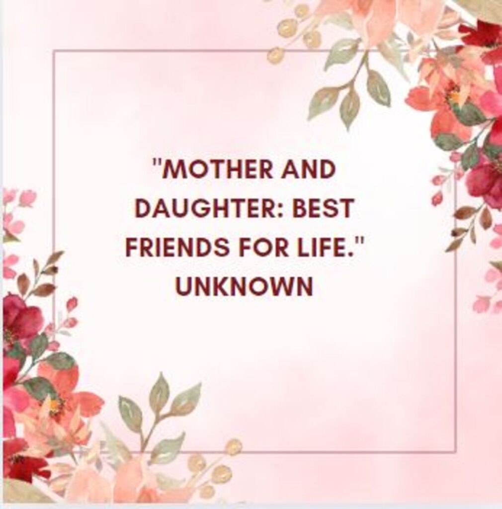 "Mother and daughter: best friends for life." Unknown
