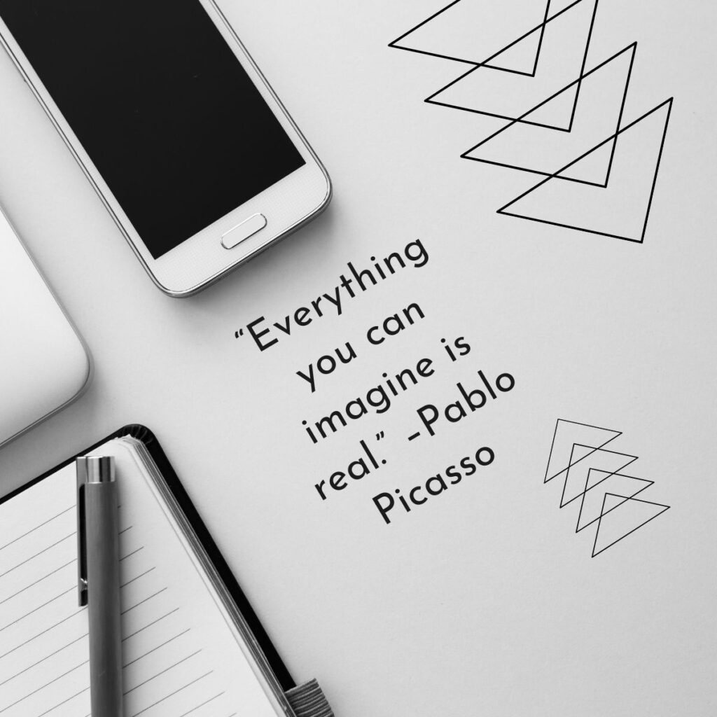 “Everything you can imagine is real.” –Pablo Picasso 