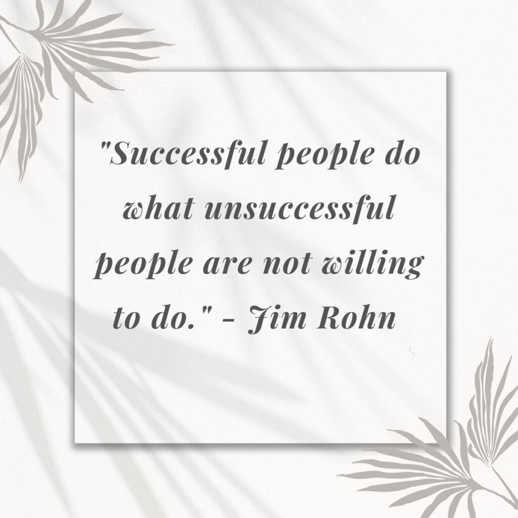 "Successful people do what unsuccessful people are not willing to do." - Jim Rohn 