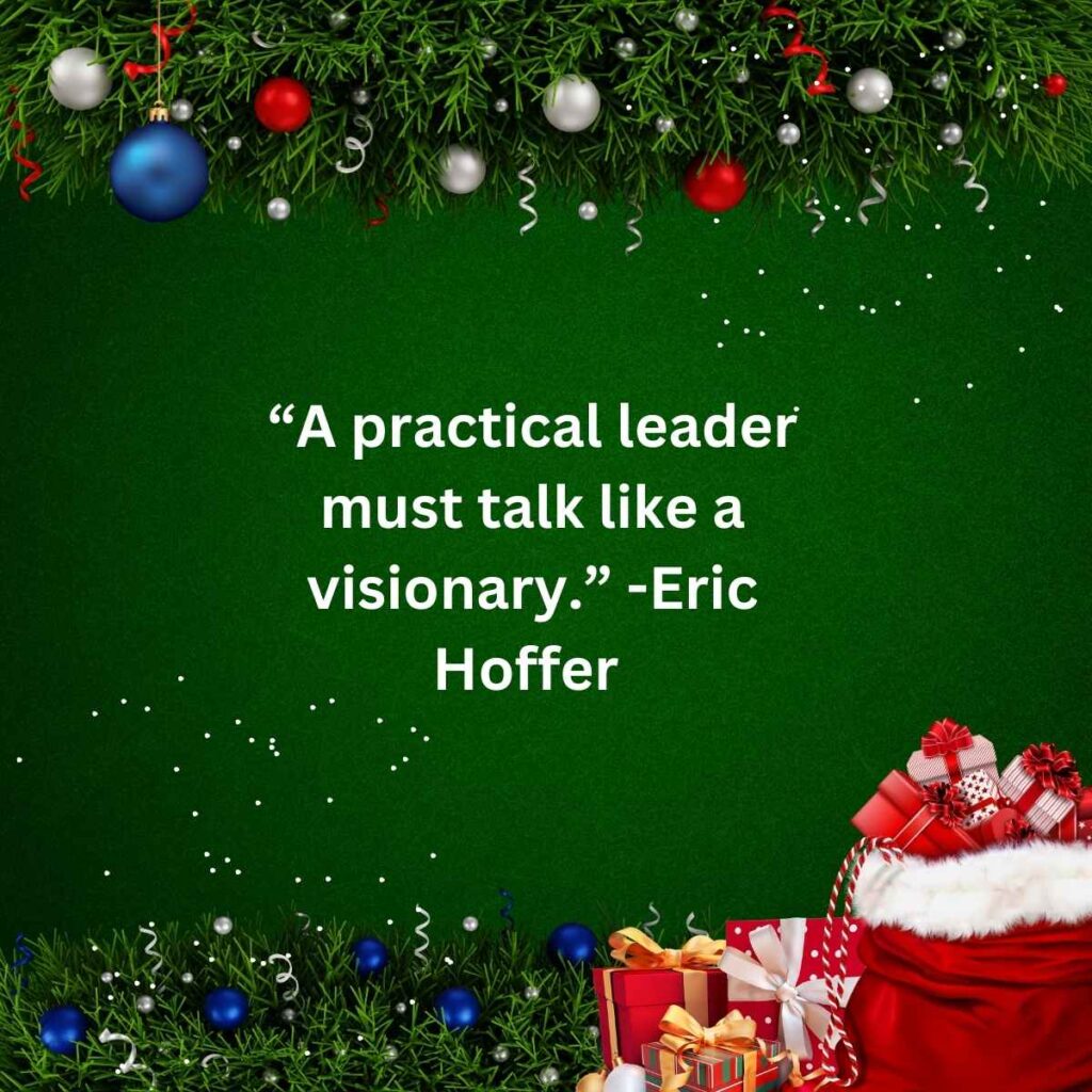“A practical leader must talk like a visionary.” -Eric Hoffer  