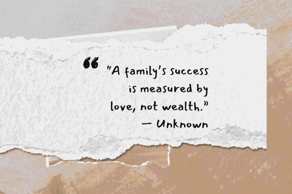 “A family’s success is measured by love, not wealth.” — Unknown 